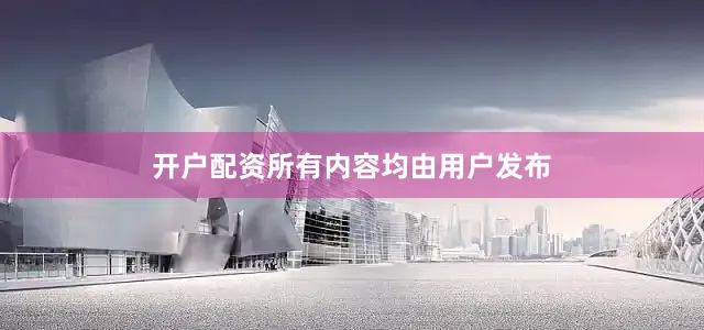 开户配资所有内容均由用户发布