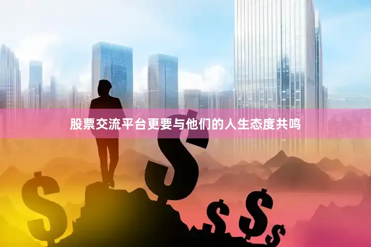 股票交流平台更要与他们的人生态度共鸣