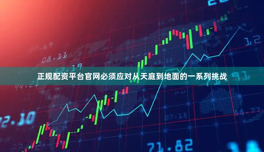 正规配资平台官网必须应对从天庭到地面的一系列挑战