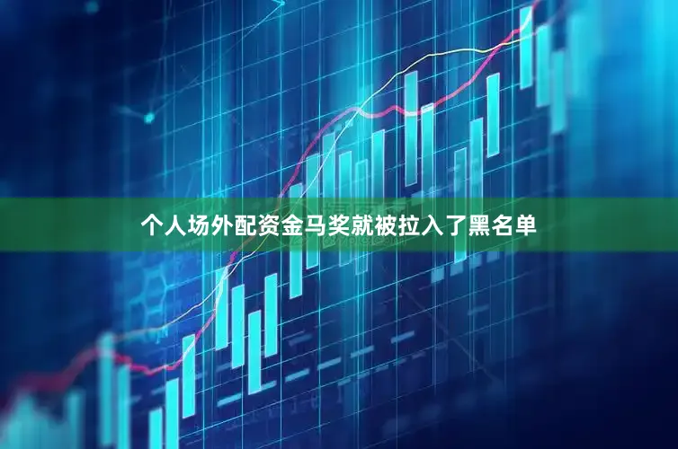 个人场外配资金马奖就被拉入了黑名单